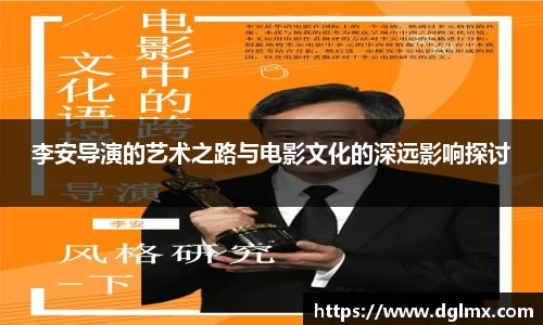 李安导演的艺术之路与电影文化的深远影响探讨
