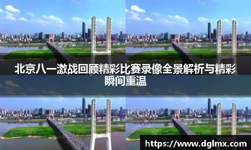 北京八一激战回顾精彩比赛录像全景解析与精彩瞬间重温