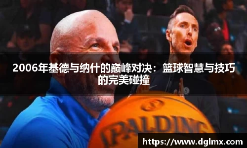 2006年基德与纳什的巅峰对决：篮球智慧与技巧的完美碰撞