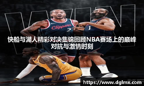 快船与湖人精彩对决集锦回顾NBA赛场上的巅峰对抗与激情时刻