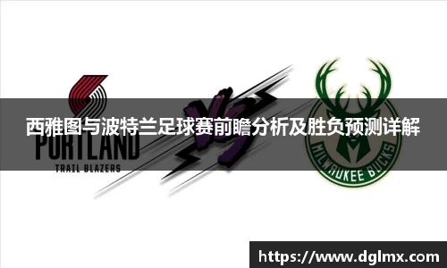 西雅图与波特兰足球赛前瞻分析及胜负预测详解